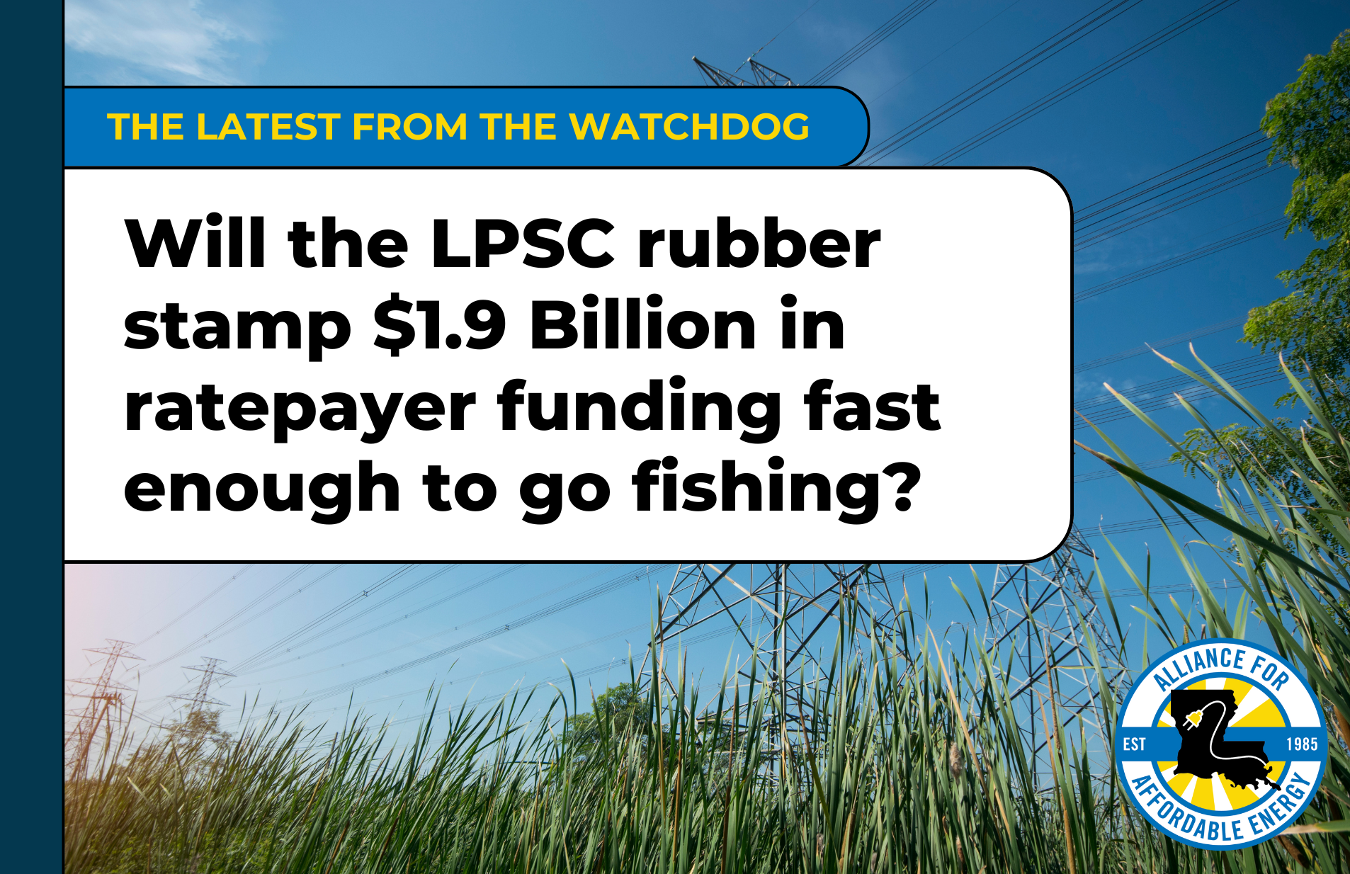 Will the LPSC rubber stamp $1.9 Billion in ratepayer funding fast enough to go fishing?